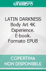 LATIN DARKNESS Body Art 4K Experience. E-book. Formato EPUB ebook