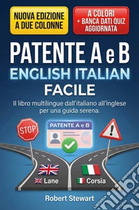 Patente A e B English Italian Facile: Il libro multilingue dall'italiano all'inglese per una guida serenaVersione a Colori Con Banca Dati Quiz Aggiornata. Nuova Edizione a Due Colonne. E-book. Formato EPUB ebook