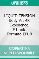 LIQUID TENSION Body Art 4K Experience. E-book. Formato EPUB ebook