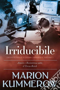 IrriducibileAmore e resistenza sotto il Terzo Reich. E-book. Formato EPUB ebook