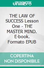 THE LAW OF SUCCESS Lesson One - THE MASTER MIND. E-book. Formato EPUB ebook
