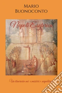 Napoli EsotericaUn itinerario nei «misteri» napoletani. E-book. Formato EPUB ebook