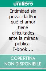 Intimidad sin privacidadPor qué el amor tiene dificultades ante la mirada pública. E-book. Formato EPUB ebook