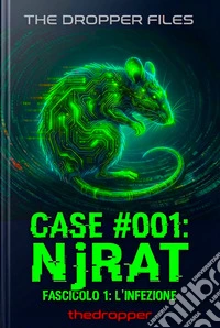 THE DROPPER FILES - Case #001: NjRATFascicolo 1: L'Infezione. E-book. Formato EPUB ebook