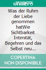 Was der Ruhm der Liebe genommen hatWie Sichtbarkeit Intimität, Begehren und das Selbst neu definiert. E-book. Formato EPUB ebook
