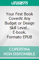 Your First Book CoverAt Any Budget or Design Skill Level.. E-book. Formato EPUB ebook