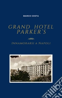 Grand Hotel Parker'sInnamorarsi a Napoli. E-book. Formato EPUB ebook