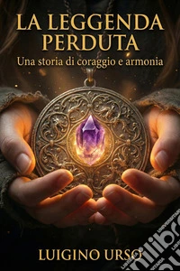 La leggenda perdutaUna storia di coraggio e armonia. E-book. Formato EPUB ebook