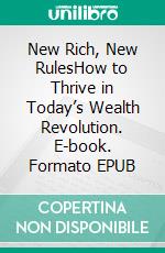 New Rich, New RulesHow to Thrive in Today’s Wealth Revolution. E-book. Formato EPUB ebook