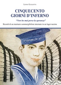 Cinquecento giorni d'infernoRicordi di un marinaio sommergibilista internato in un lagher nazista. E-book. Formato EPUB ebook