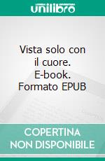 Vista solo con il cuore. E-book. Formato EPUB ebook