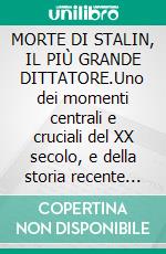 MORTE DI STALIN, IL PIÙ GRANDE DITTATORE.Uno dei momenti centrali e cruciali del XX secolo, e della storia recente dell'umanità.. E-book. Formato EPUB ebook