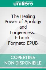 The Healing Power of Apology and Forgiveness. E-book. Formato EPUB ebook