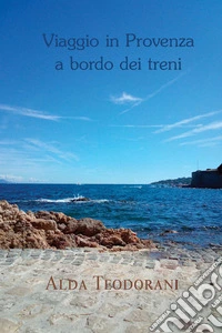 Viaggio in Provenza a bordo dei treni. E-book. Formato EPUB ebook
