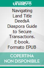 Navigating Land Title DeedsA Diaspora Guide to Secure Transactions. E-book. Formato EPUB ebook