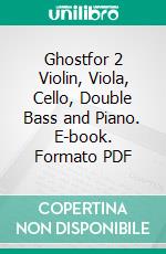 Ghostfor 2 Violin, Viola, Cello, Double Bass and Piano. E-book. Formato PDF ebook