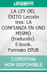 LA LEY DEL ÉXITO Lección tres: LA CONFIANZA EN UNO MISMO (traducido). E-book. Formato EPUB ebook