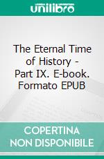 The Eternal Time of History - Part IX. E-book. Formato EPUB ebook