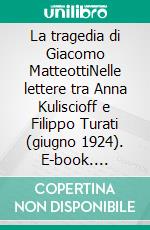 La tragedia di Giacomo MatteottiNelle lettere tra Anna Kuliscioff e Filippo Turati (giugno 1924). E-book. Formato EPUB ebook