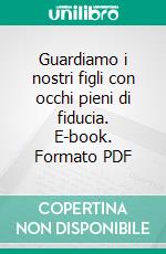 Guardiamo i nostri figli con occhi pieni di fiducia. E-book. Formato PDF ebook