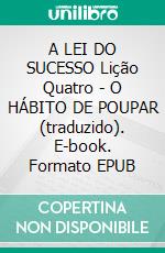 A LEI DO SUCESSO Lição Quatro - O HÁBITO DE POUPAR (traduzido). E-book. Formato EPUB ebook