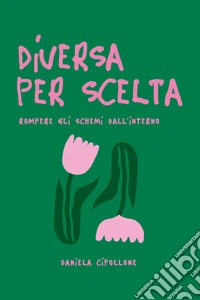 Diversa Per SceltaRompere gli schemi dall’ interno. E-book. Formato EPUB ebook
