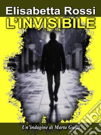 L'InvisibileUn’indagine di Marta Guidi Vol.1. E-book. Formato EPUB ebook