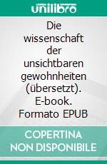 Die wissenschaft der unsichtbaren gewohnheiten (übersetzt). E-book. Formato EPUB ebook