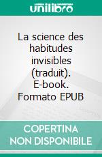 La science des habitudes invisibles (traduit). E-book. Formato EPUB ebook