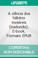 A ciência dos hábitos invisíveis (traduzido). E-book. Formato EPUB ebook