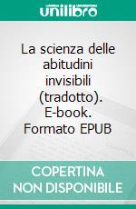 La scienza delle abitudini invisibili  (tradotto). E-book. Formato EPUB ebook