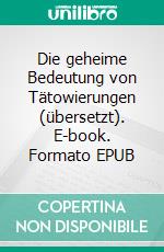 Die geheime Bedeutung von Tätowierungen (übersetzt). E-book. Formato EPUB ebook