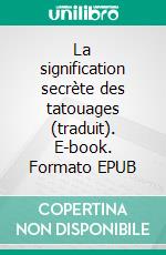 La signification secrète des tatouages (traduit). E-book. Formato EPUB ebook