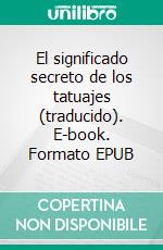El significado secreto de los tatuajes (traducido). E-book. Formato EPUB ebook
