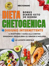 Dieta Chetogenica e Digiuno IntermittentePerdi peso, brucia grassi e riequilibra gli ormoni migliorando energia e chiarezza mentale con un metodo completo per il corpo e la mente. E-book. Formato EPUB ebook