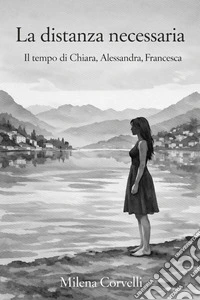 La distanza necessariaIl tempo di Chiara, Alessandra, Francesca. E-book. Formato EPUB ebook