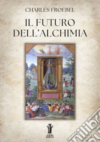 Il Futuro dell’Alchimia. E-book. Formato EPUB ebook