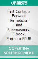 First Contacts Between Hermeticism and Freemasonry. E-book. Formato EPUB ebook