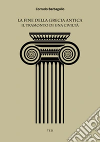 La fine della Grecia anticaIl tramonto di una civiltà. E-book. Formato EPUB ebook