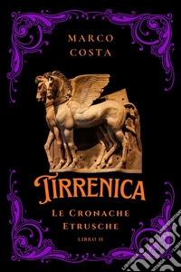Tirrenica  Le Cronache EtruscheLibro 2 L'ascesa di Tarchna. E-book. Formato EPUB ebook