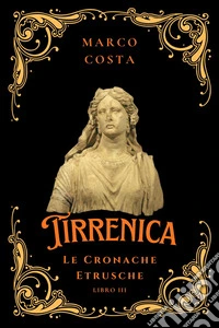 Tirrenica Le Cronache EtruscheLibro 3 Rapsodia dei Re. E-book. Formato EPUB ebook