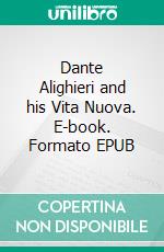 Dante Alighieri and his Vita Nuova. E-book. Formato EPUB ebook