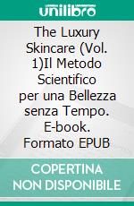 The Luxury Skincare (Vol. 1)Il Metodo Scientifico per una Bellezza senza Tempo. E-book. Formato EPUB ebook