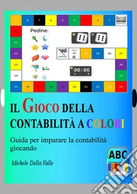 IL GIOCO DELLA CONTABILITA' A COLORIGuida per imparare la contabilità giocando. E-book. Formato EPUB ebook