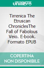Tirrenica The Etruscan ChroniclesThe Fall of Fabolous Veio. E-book. Formato EPUB ebook