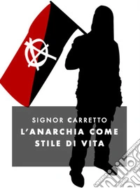 L'anarchia come filosofia di vita. E-book. Formato EPUB ebook