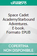 Space Cadet AcademyStarbound Adventures. E-book. Formato EPUB ebook