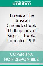 Tirrenica The Etruscan ChroniclesBook III Rhapsody of Kings. E-book. Formato EPUB ebook