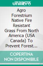 Agro Forestrium Native Fire Resistant Grass From North America (USA Canada) To Prevent Forest Wildfires & Urban Wildfires. E-book. Formato PDF ebook