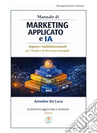 Manuale di Marketing Applicato e IAApprocci multidimensionali per l'Analisi e le Decisioni strategiche. E-book. Formato EPUB ebook